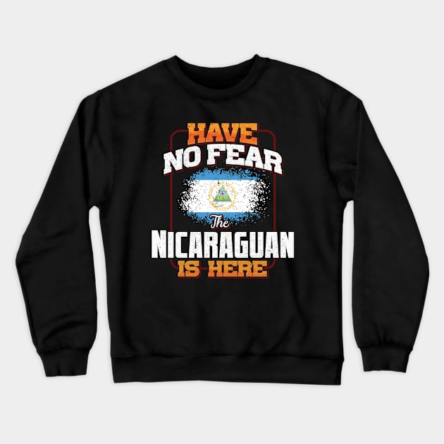 Nicaraguan Flag  Have No Fear The Nicaraguan Is Here - Gift for Nicaraguan From Nicaragua Crewneck Sweatshirt by Country Flags